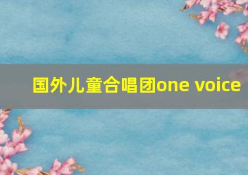 国外儿童合唱团one voice